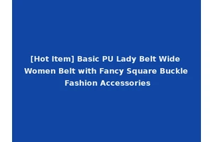 [Hot Item] Basic PU Lady Belt Wide Women Belt with Fancy Square Buckle Fashion Accessories