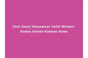 [Hot Item] Sleepwear Solid Women Robes Velvet Kimono Robe