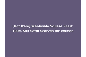 [Hot Item] Wholesale Square Scarf 100% Silk Satin Scarves for Women