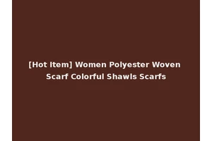 [Hot Item] Women Polyester Woven Scarf Colorful Shawls Scarfs