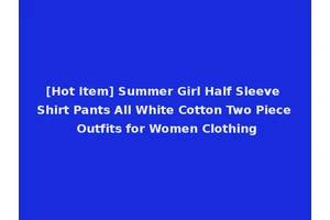 [Hot Item] Summer Girl Half Sleeve Shirt Pants All White Cotton Two Piece Outfits for Women Clothing