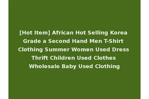 [Hot Item] African Hot Selling Korea Grade a Second Hand Men T-Shirt Clothing Summer Women Used Dress Thrift Children Used Clothes Wholesale Baby Used Clothing
