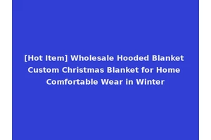 [Hot Item] Wholesale Hooded Blanket Custom Christmas Blanket for Home Comfortable Wear in Winter