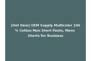 [Hot Item] OEM Supply Multicolor 100% Cotton Men Short Pants, Mens Shorts for Business