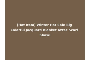 [Hot Item] Winter Hot Sale Big Colorful Jacquard Blanket Aztec Scarf Shawl