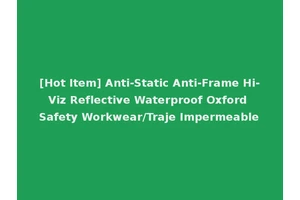 [Hot Item] Anti-Static Anti-Frame Hi-Viz Reflective Waterproof Oxford Safety Workwear/Traje Impermeable