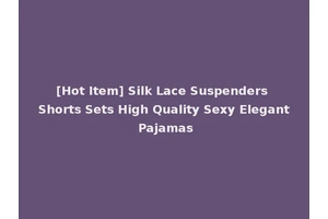 [Hot Item] Silk Lace Suspenders Shorts Sets High Quality Sexy Elegant Pajamas