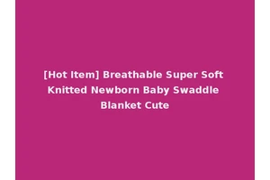 [Hot Item] Breathable Super Soft Knitted Newborn Baby Swaddle Blanket Cute