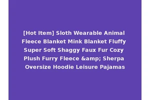 [Hot Item] Sloth Wearable Animal Fleece Blanket Mink Blanket Fluffy Super Soft Shaggy Faux Fur Cozy Plush Furry Fleece &amp; Sherpa Oversize Hoodie Leisure Pajamas