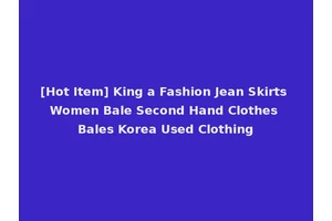 [Hot Item] King a Fashion Jean Skirts Women Bale Second Hand Clothes Bales Korea Used Clothing