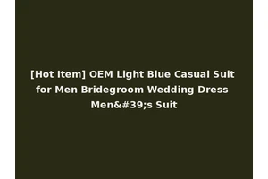 [Hot Item] OEM Light Blue Casual Suit for Men Bridegroom Wedding Dress Men's Suit