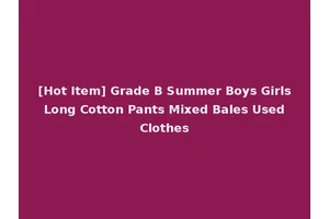 [Hot Item] Grade B Summer Boys Girls Long Cotton Pants Mixed Bales Used Clothes