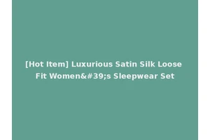 [Hot Item] Luxurious Satin Silk Loose Fit Women's Sleepwear Set