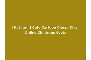 [Hot Item] Cute Cartoon Cheap Kids Online Childrens Coats