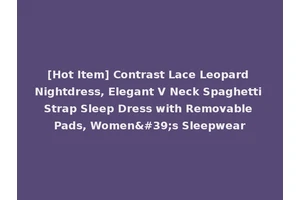 [Hot Item] Contrast Lace Leopard Nightdress, Elegant V Neck Spaghetti Strap Sleep Dress with Removable Pads, Women's Sleepwear
