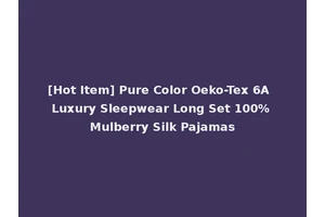 [Hot Item] Pure Color Oeko-Tex 6A Luxury Sleepwear Long Set 100% Mulberry Silk Pajamas