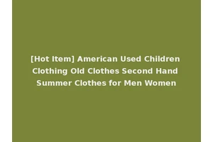 [Hot Item] American Used Children Clothing Old Clothes Second Hand Summer Clothes for Men Women