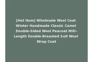 [Hot Item] Wholesale Wool Coat Winter Handmade Classic Camel Double-Sided Wool Peacoat MID-Length Double-Breasted Suit Wool Wrap Coat