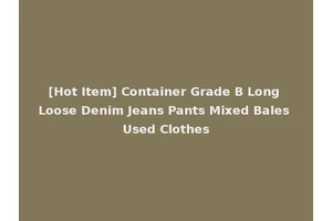 [Hot Item] Container Grade B Long Loose Denim Jeans Pants Mixed Bales Used Clothes
