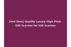 [Hot Item] Quality Luxury High Plain Silk Scarves for Silk Scarves