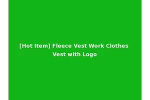 [Hot Item] Fleece Vest Work Clothes Vest with Logo