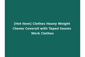 [Hot Item] Clothes Heavy Weight Chemo Coverall with Taped Seams Work Clothes