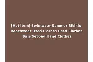 [Hot Item] Swimwear Summer Bikinis Beachwear Used Clothes Used Clothes Bale Second Hand Clothes