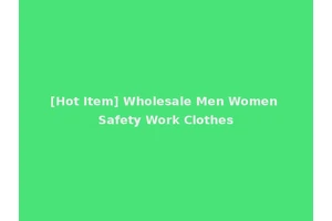 [Hot Item] Wholesale Men Women Safety Work Clothes