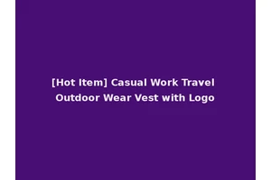 [Hot Item] Casual Work Travel Outdoor Wear Vest with Logo
