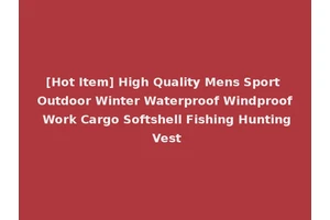 [Hot Item] High Quality Mens Sport Outdoor Winter Waterproof Windproof Work Cargo Softshell Fishing Hunting Vest