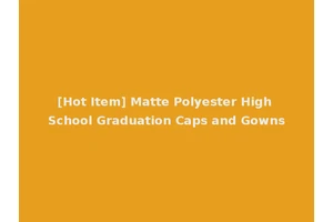 [Hot Item] Matte Polyester High School Graduation Caps and Gowns