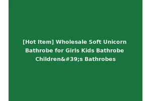 [Hot Item] Wholesale Soft Unicorn Bathrobe for Girls Kids Bathrobe Children's Bathrobes