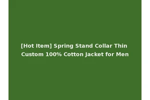 [Hot Item] Spring Stand Collar Thin Custom 100% Cotton Jacket for Men