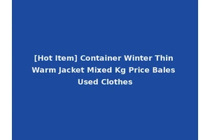 [Hot Item] Container Winter Thin Warm Jacket Mixed Kg Price Bales Used Clothes