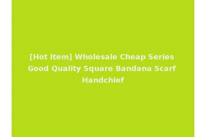 [Hot Item] Wholesale Cheap Series Good Quality Square Bandana Scarf Handchief