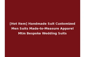 [Hot Item] Handmade Suit Customized Men Suits Made-to-Measure Apparel Mtm Bespoke Wedding Suits