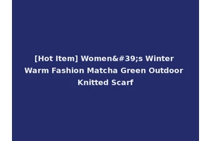 [Hot Item] Women's Winter Warm Fashion Matcha Green Outdoor Knitted Scarf
