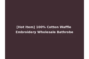 [Hot Item] 100% Cotton Waffle Embroidery Wholesale Bathrobe