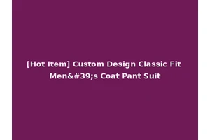 [Hot Item] Custom Design Classic Fit Men's Coat Pant Suit