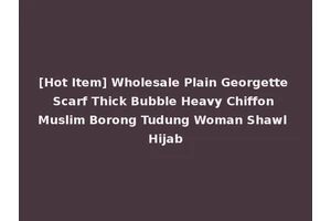 [Hot Item] Wholesale Plain Georgette Scarf Thick Bubble Heavy Chiffon Muslim Borong Tudung Woman Shawl Hijab