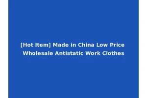 [Hot Item] Made in China Low Price Wholesale Antistatic Work Clothes