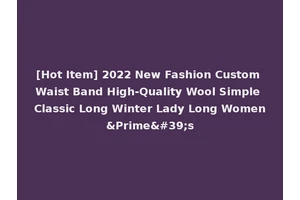 [Hot Item] 2022 New Fashion Custom Waist Band High-Quality Wool Simple Classic Long Winter Lady Long Women&Prime's