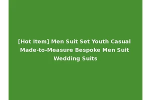[Hot Item] Men Suit Set Youth Casual Made-to-Measure Bespoke Men Suit Wedding Suits