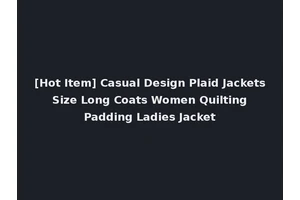 [Hot Item] Casual Design Plaid Jackets Size Long Coats Women Quilting Padding Ladies Jacket