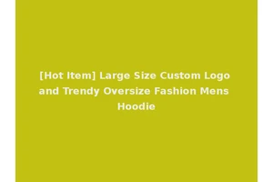 [Hot Item] Large Size Custom Logo and Trendy Oversize Fashion Mens Hoodie