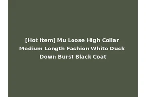 [Hot Item] Mu Loose High Collar Medium Length Fashion White Duck Down Burst Black Coat