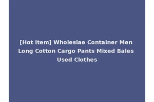 [Hot Item] Wholeslae Container Men Long Cotton Cargo Pants Mixed Bales Used Clothes