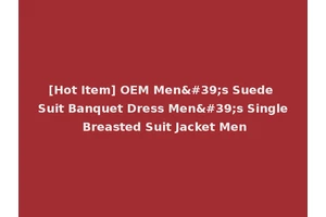 [Hot Item] OEM Men's Suede Suit Banquet Dress Men's Single Breasted Suit Jacket Men