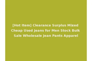 [Hot Item] Clearance Surplus Mixed Cheap Used Jeans for Men Stock Bulk Sale Wholesale Jean Pants Apparel