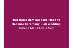 [Hot Item] OEM Bespoke Made to Measure Ceremony Blak Wedding Tuxedo Men's Suit